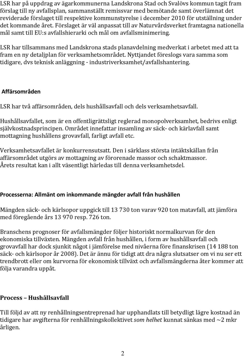 Förslaget är väl anpassat till av Naturvårdsverket framtagna nationella mål samt till EU:s avfallshierarki och mål om avfallsminimering.