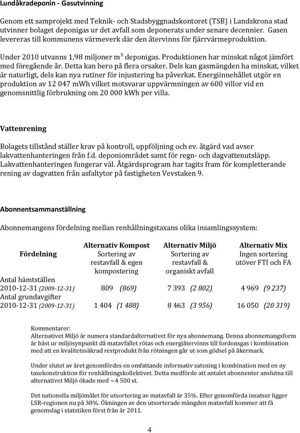 Detta kan bero på flera orsaker. Dels kan gasmängden ha minskat, vilket är naturligt, dels kan nya rutiner för injustering ha påverkat.