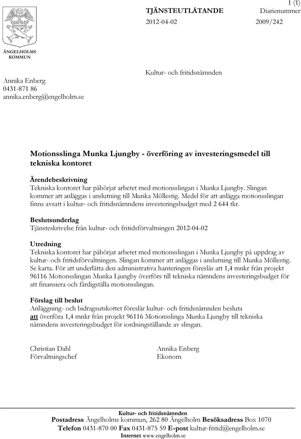 Ljungby. Slingan kommer att anläggas i anslutning till Munka Möllestig. Medel för att anlägga motionsslingan finns avsatt i kultur- och fritidsnämndens investeringsbudget med 2 644 tkr.