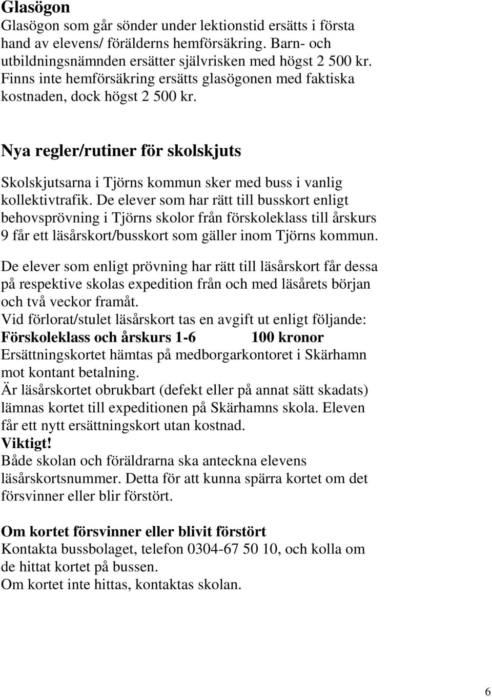 De elever som har rätt till busskort enligt behovsprövning i Tjörns skolor från förskoleklass till årskurs 9 får ett läsårskort/busskort som gäller inom Tjörns kommun.