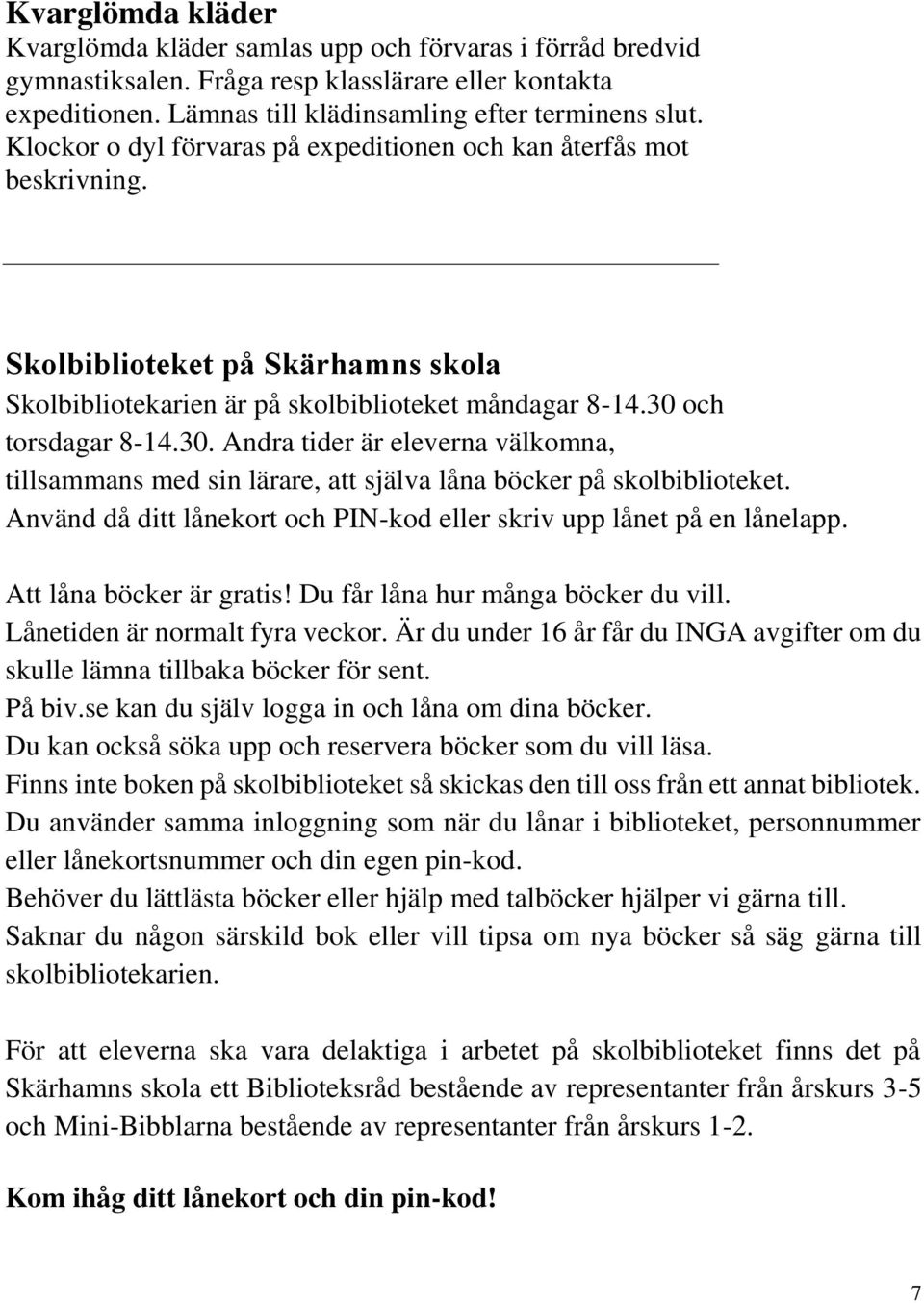 och torsdagar 8-14.30. Andra tider är eleverna välkomna, tillsammans med sin lärare, att själva låna böcker på skolbiblioteket.