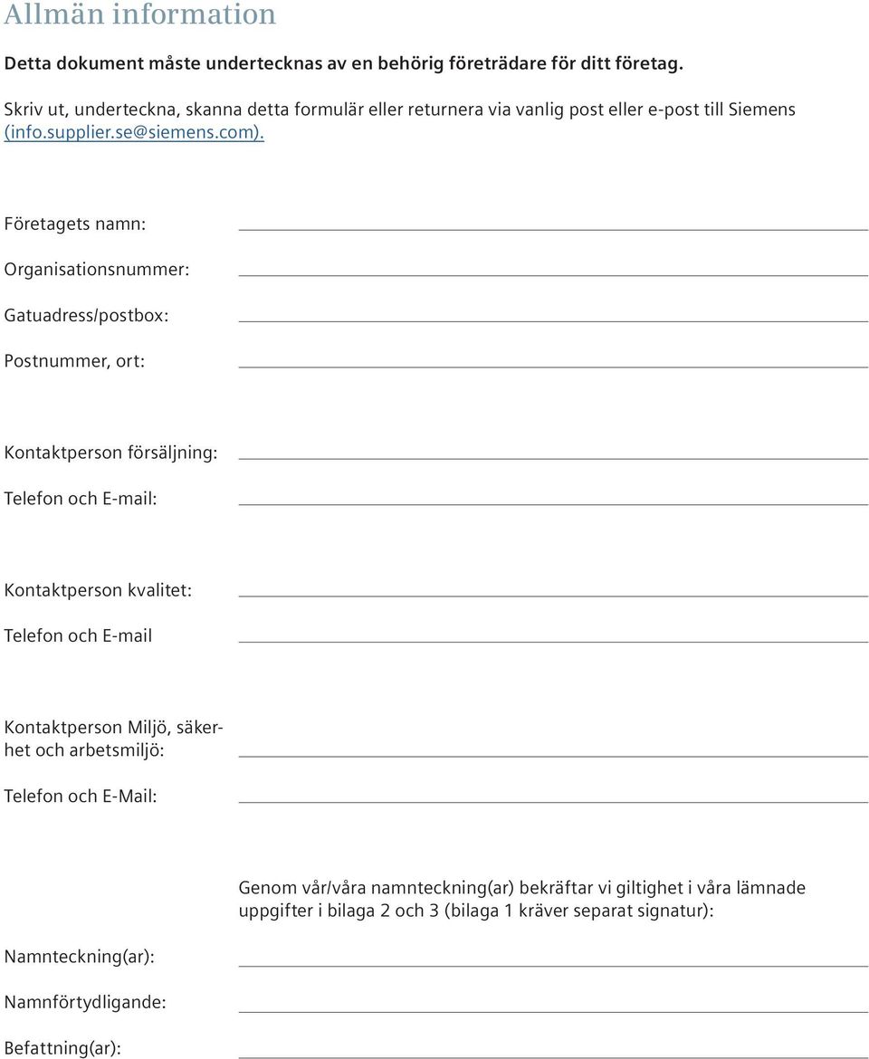 Företagets namn: Organisationsnummer: Gatuadress/postbox: Postnummer, ort: Kontaktperson försäljning: Telefon och E-mail: Kontaktperson kvalitet: Telefon och