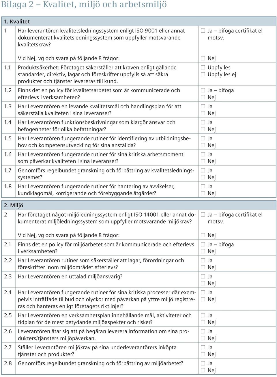 1 Produktsäkerhet: Företaget säkerställer att kraven enligt gällande standarder, direktiv, lagar och föreskrifter uppfylls så att säkra produkter och tjänster levereras till kund. 1.