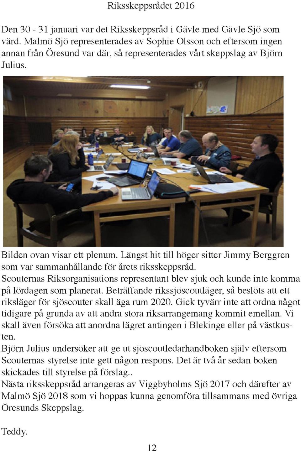 Längst hit till höger sitter Jimmy Berggren som var sammanhållande för årets riksskeppsråd. Scouternas Riksorganisations representant blev sjuk och kunde inte komma på lördagen som planerat.