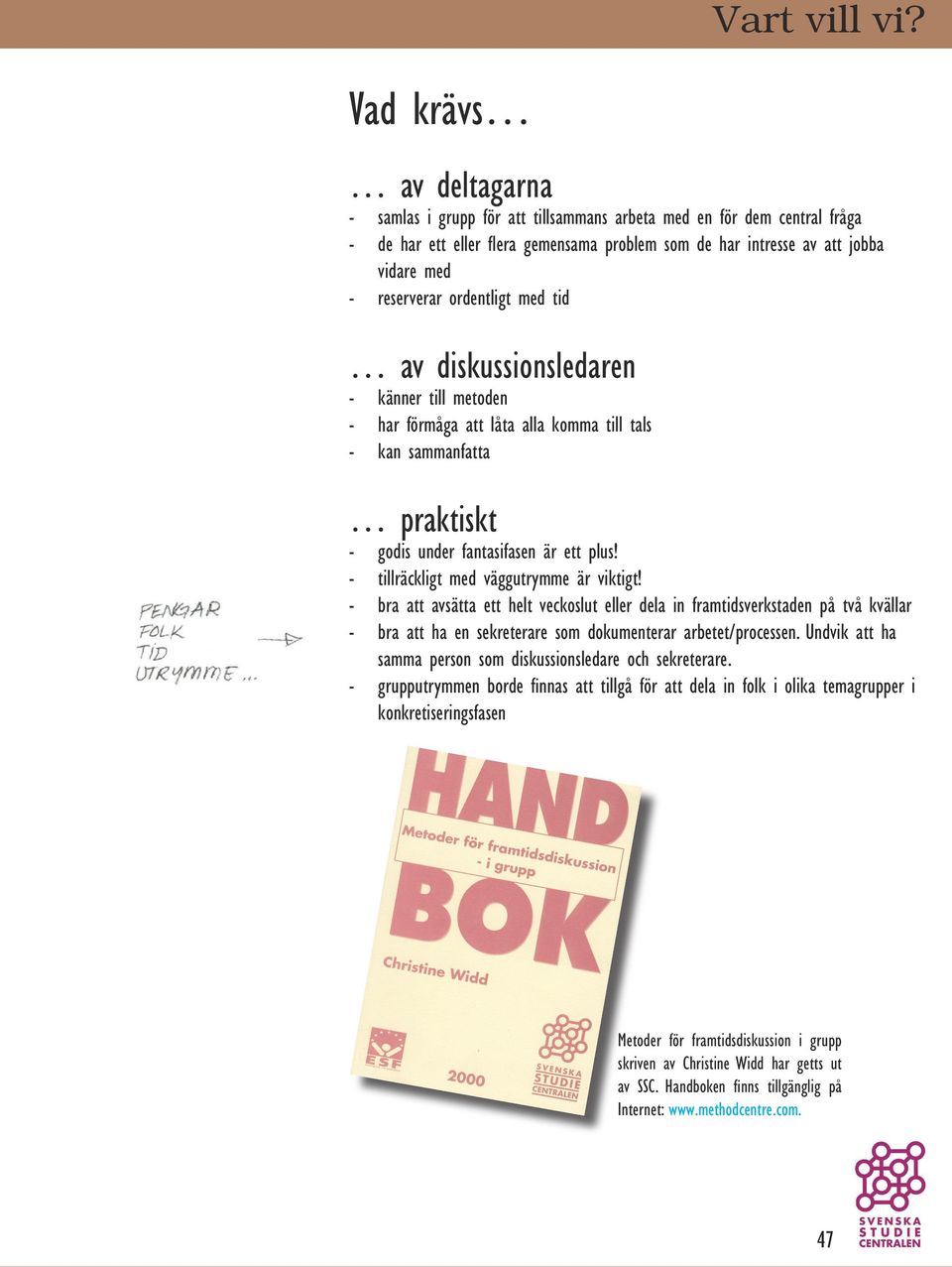 ordentligt med tid av diskussionsledaren känner till metoden har förmåga att låta alla komma till tals kan sammanfatta praktiskt godis under fantasifasen är ett plus!