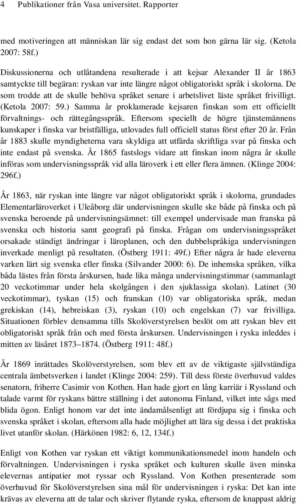 De som trodde att de skulle behöva språket senare i arbetslivet läste språket frivilligt. (Ketola 2007: 59.