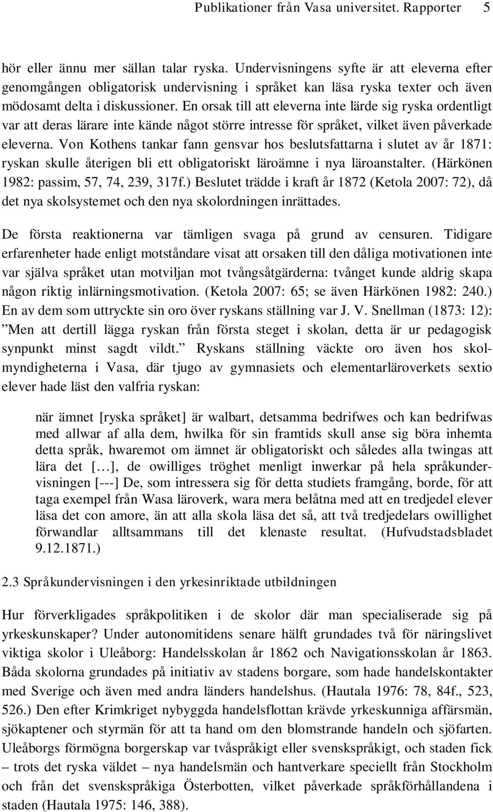 En orsak till att eleverna inte lärde sig ryska ordentligt var att deras lärare inte kände något större intresse för språket, vilket även påverkade eleverna.