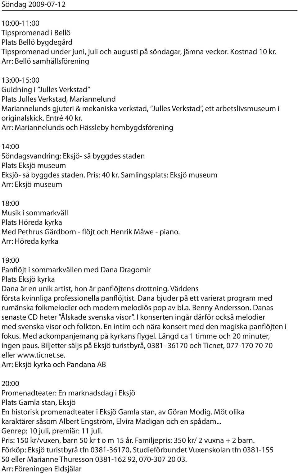 originalskick. Entré 40 kr. Arr: Mariannelunds och Hässleby hembygdsförening 14:00 Söndagsvandring: Eksjö- så byggdes staden Plats Eksjö museum Eksjö- så byggdes staden. Pris: 40 kr.