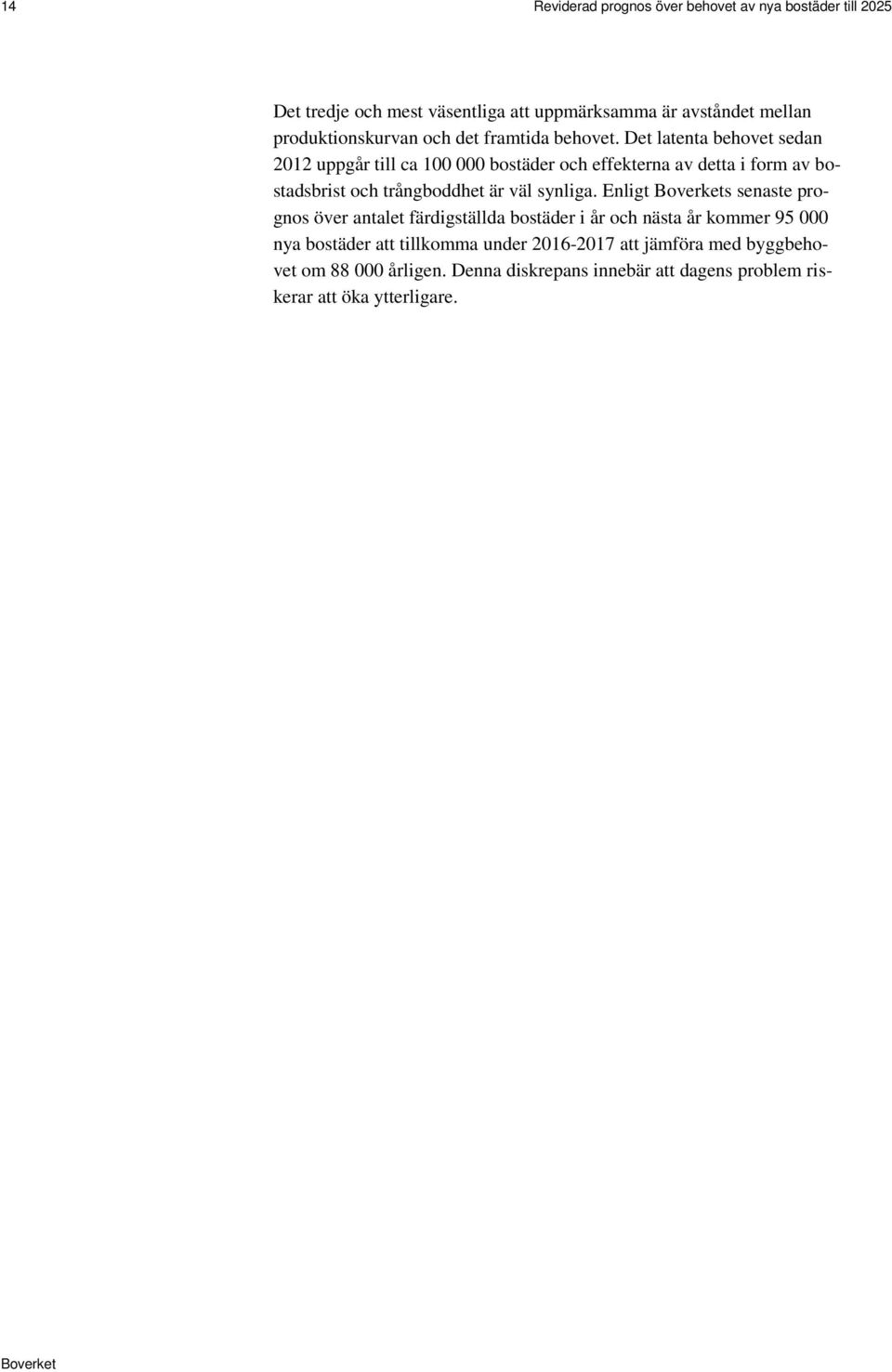 Det latenta behovet sedan 2012 uppgår till ca 100 000 bostäder och effekterna av detta i form av bostadsbrist och trångboddhet är väl synliga.