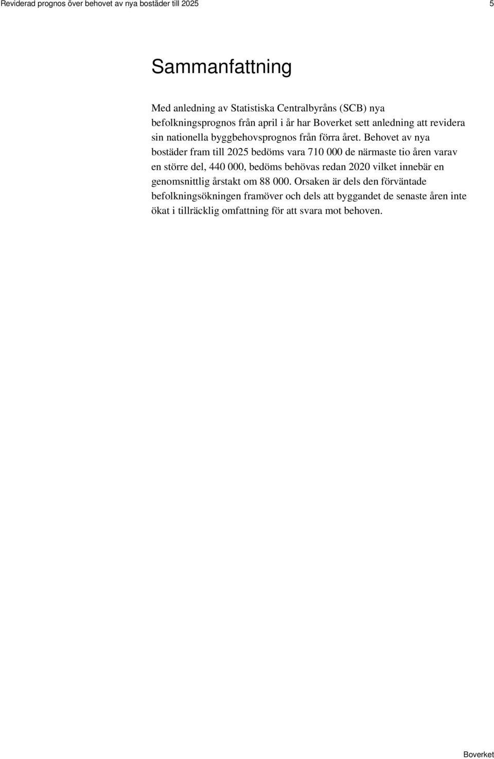 Behovet av nya bostäder fram till 2025 bedöms vara 710 000 de närmaste tio åren varav en större del, 440 000, bedöms behövas redan 2020 vilket