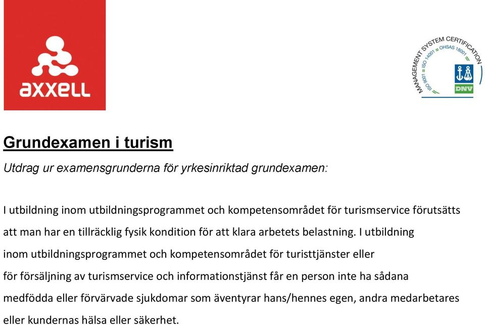 I utbildning inom utbildningsprogrammet och kompetensområdet för turisttjänster eller för försäljning av turismservice