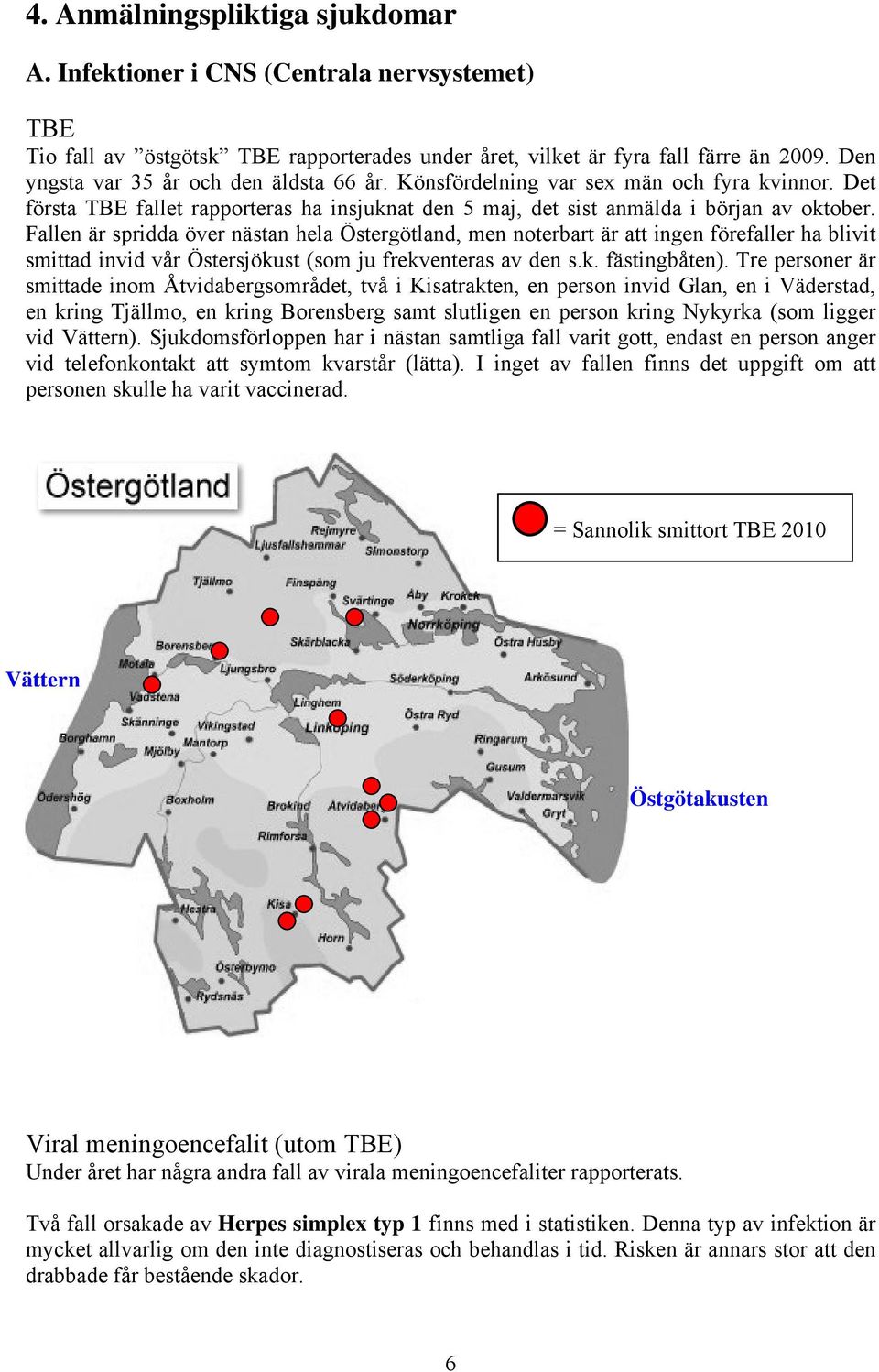 Fallen är spridda över nästan hela Östergötland, men noterbart är att ingen förefaller ha blivit smittad invid vår Östersjökust (som ju frekventeras av den s.k. fästingbåten).