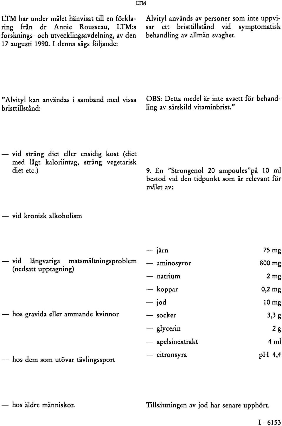 "Alvityl kan användas i samband med vissa bristtillstånd: OBS: Detta medel är inte avsett för behandling av särskild vitaminbrist.