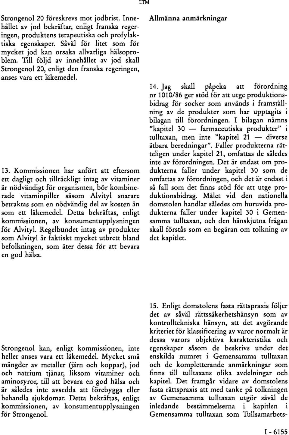 Kommissionen har anfört att eftersom ett dagligt och tillräckligt intag av vitaminer är nödvändigt för organismen, bör kombinerade vitaminpiller såsom Alvityl snarare betraktas som en nödvändig del