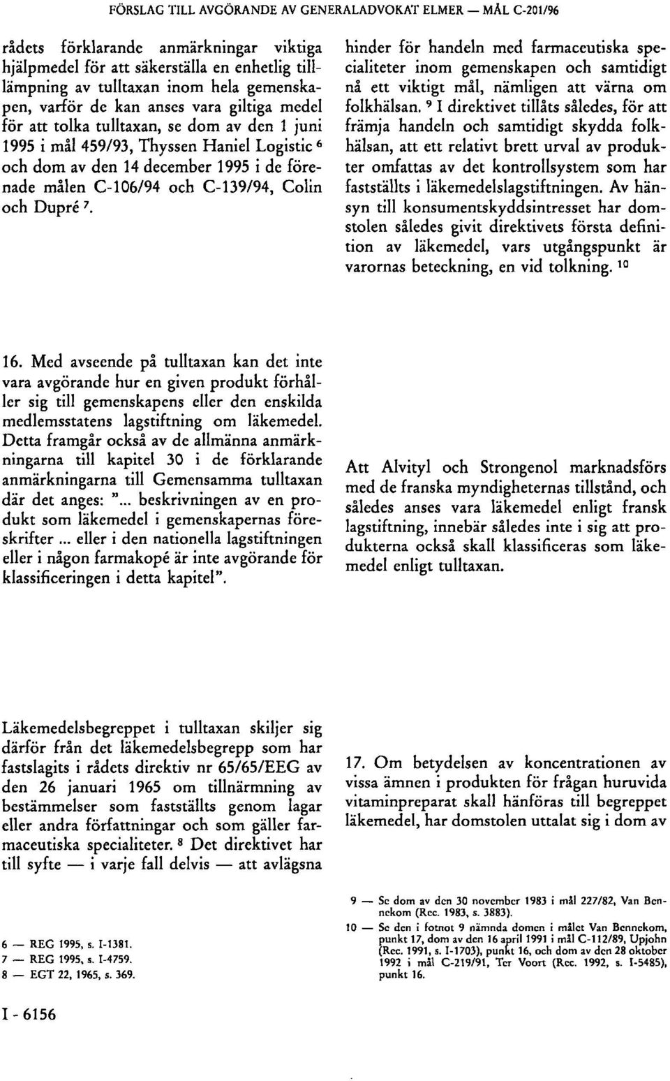 Colin och Dupré 7. hinder för handeln med farmaceutiska specialiteter inom gemenskapen och samtidigt nå ett viktigt mål, nämligen att värna om folkhälsan.