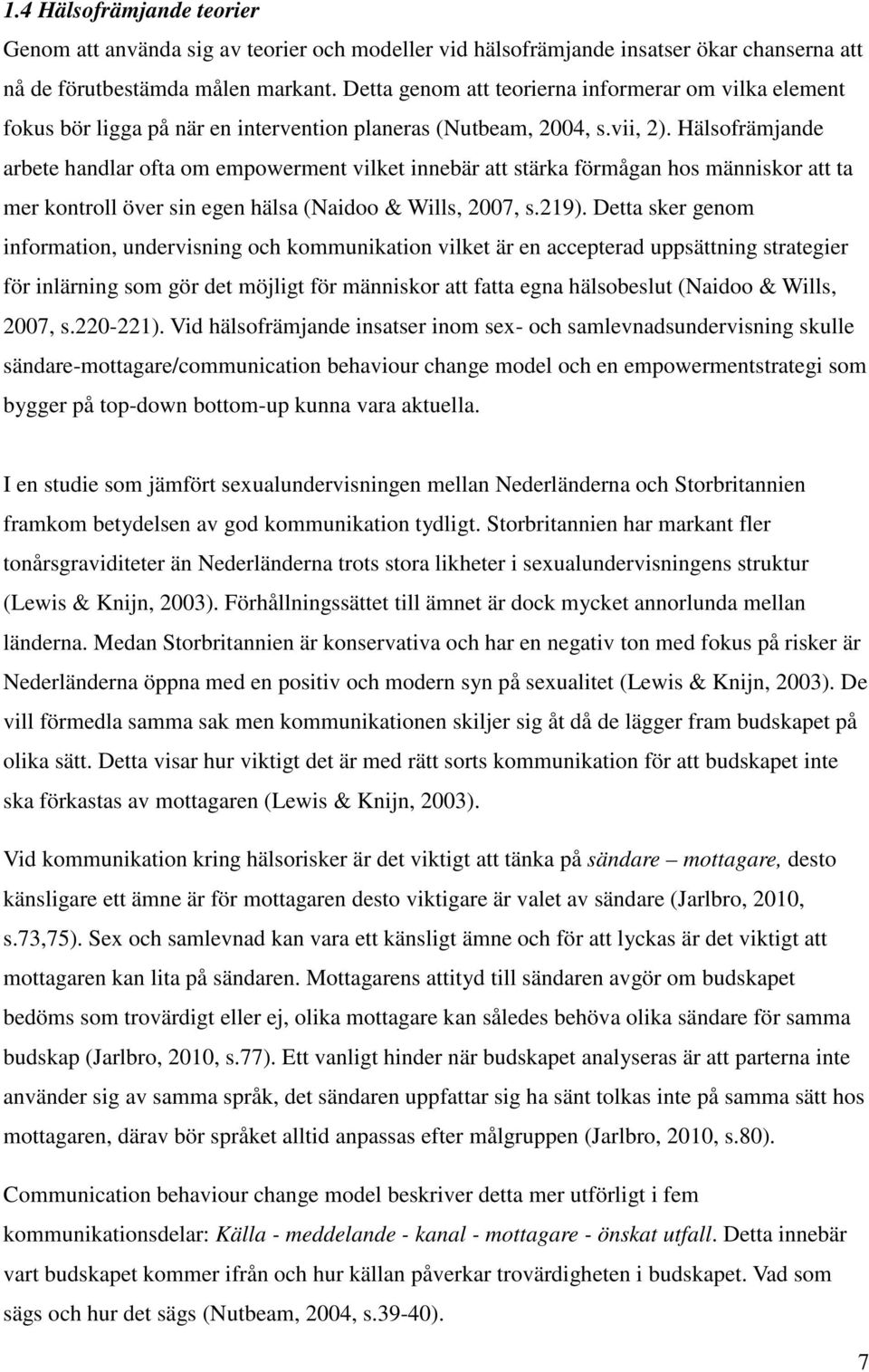 Hälsofrämjande arbete handlar ofta om empowerment vilket innebär att stärka förmågan hos människor att ta mer kontroll över sin egen hälsa (Naidoo & Wills, 2007, s.219).