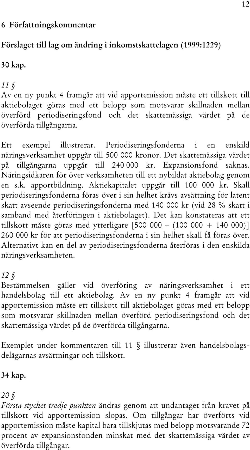 på de överförda tillgångarna. Ett exempel illustrerar. Periodiseringsfonderna i en enskild näringsverksamhet uppgår till 500 000 kronor.