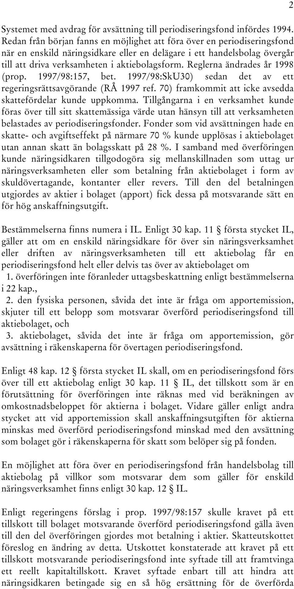 Reglerna ändrades år 1998 (prop. 1997/98:157, bet. 1997/98:SkU30) sedan det av ett regeringsrättsavgörande (RÅ 1997 ref. 70) framkommit att icke avsedda skattefördelar kunde uppkomma.