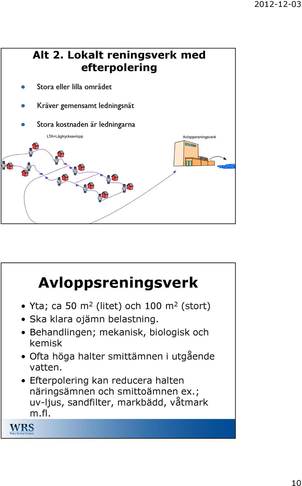 kostnaden är ledningarna Avloppsreningsverk Yta; ca 50 m 2 (litet) och 100 m 2 (stort) Ska klara ojämn