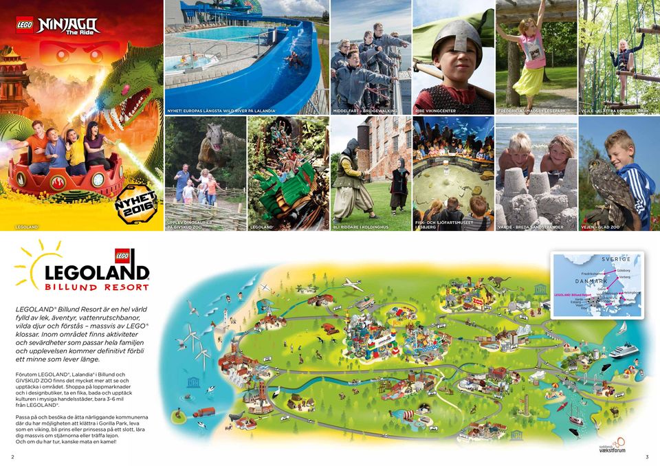 FISK- OCH SJÖFARTSMUSEET I ESBJERG VARDE - BREDA SANDSTRÄNDER GLAD ZOO NVEJEN ORG E LEGOLAND SVERIGE Fredrikshamn DANMARK LEGOLAND Billund Resort är en hel värld fylld av lek, äventyr,