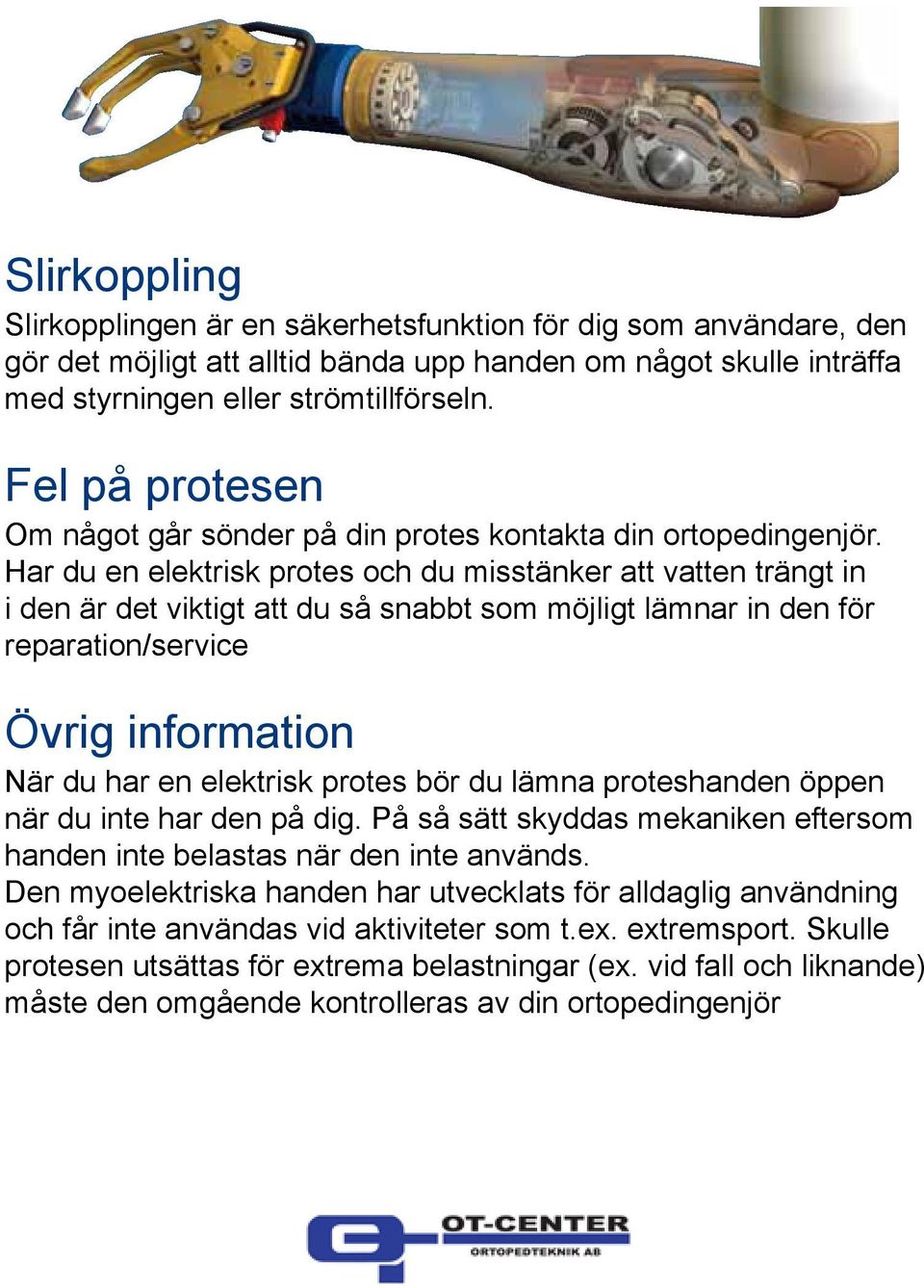 Har du en elektrisk protes och du misstänker att vatten trängt in i den är det viktigt att du så snabbt som möjligt lämnar in den för reparation/service Övrig information När du har en elektrisk