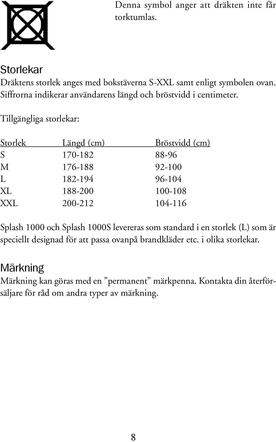 Tillgängliga storlekar: Storlek Längd (cm) Bröstvidd (cm) S 170-182 88-96 M 176-188 92-100 L 182-194 96-104 XL 188-200 100-108 XXL 200-212 104-116 Splash