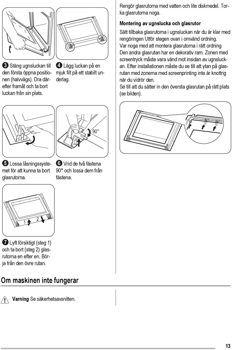 Var noga med att montera glasrutorna i rätt ordning Den andra glasrutan har en dekorativ ram. Zonen med screentryck måste vara vänd mot insidan av ugnsluckan.