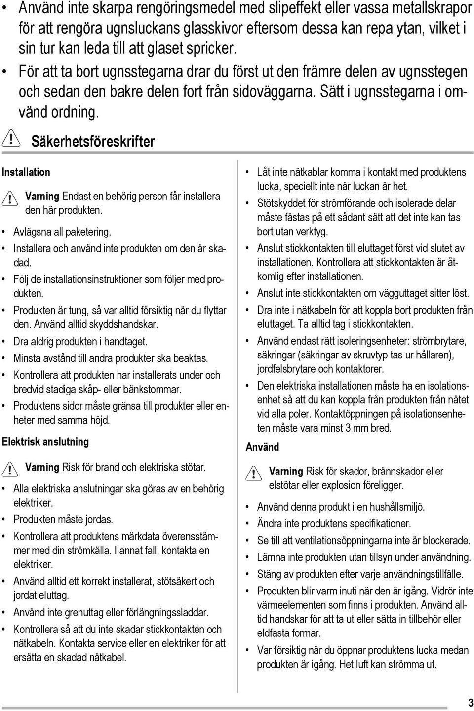 Säkerhetsföreskrifter Installation Varning Endast en behörig person får installera den här produkten. Avlägsna all paketering. Installera och använd inte produkten om den är skadad.