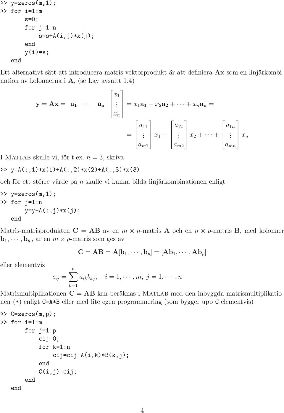 för ett större värde på n skulle vi kunna bilda linjärkombinationen enligt >> y=zeros(m,1); >> for j=1:n y=y+a(:,j)*x(j); a 1n a mn x n Matris-matrisprodukten C = AB av en m n-matris A och en n