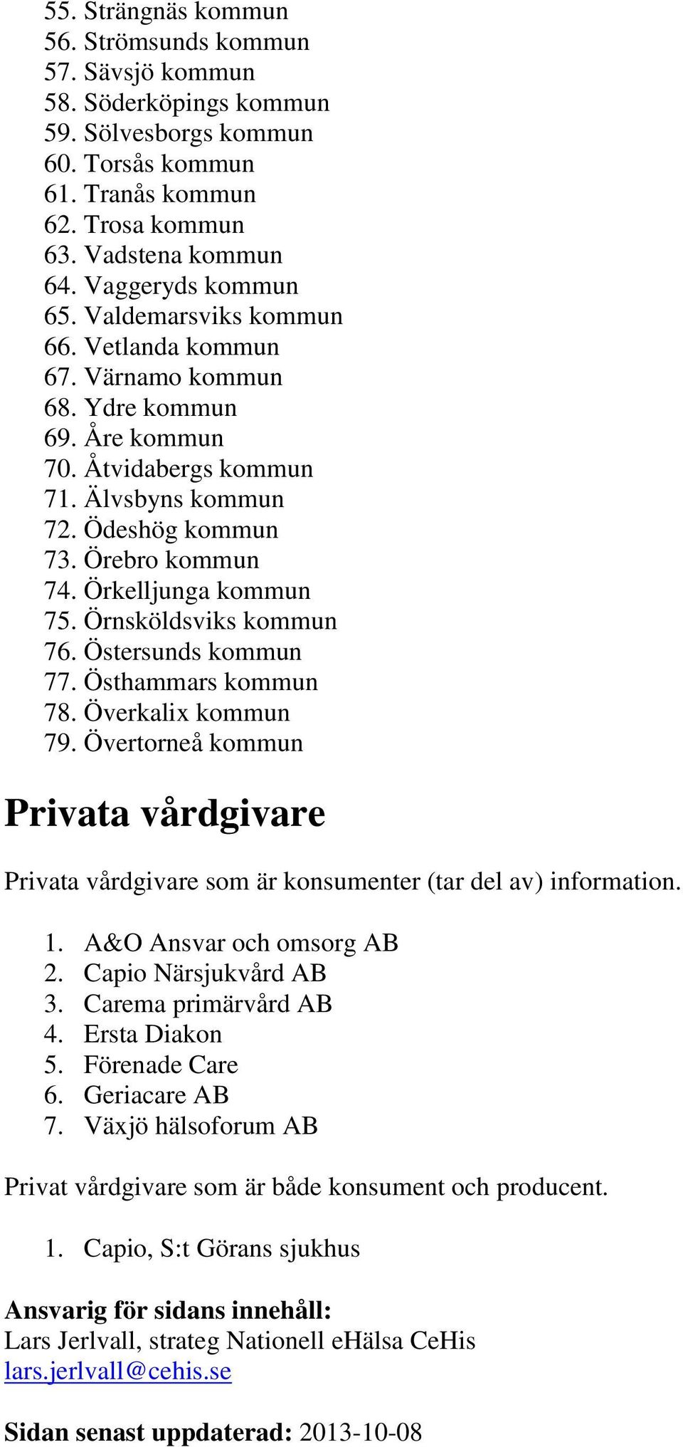 Örkelljunga kommun 75. Örnsköldsviks kommun 76. Östersunds kommun 77. Östhammars kommun 78. Överkalix kommun 79.