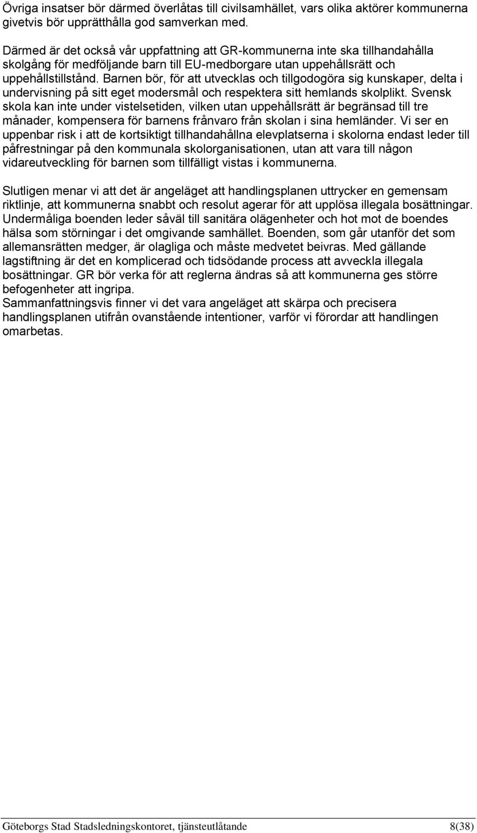 Barnen bör, för att utvecklas och tillgodogöra sig kunskaper, delta i undervisning på sitt eget modersmål och respektera sitt hemlands skolplikt.