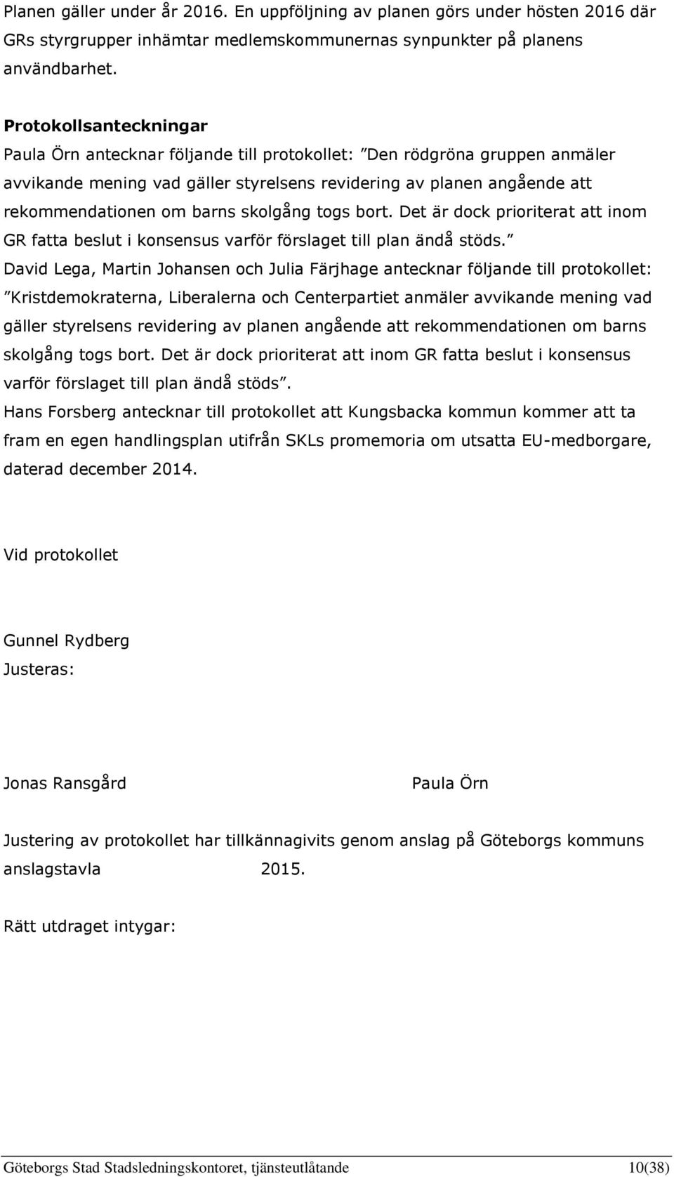 skolgång togs bort. Det är dock prioriterat att inom GR fatta beslut i konsensus varför förslaget till plan ändå stöds.