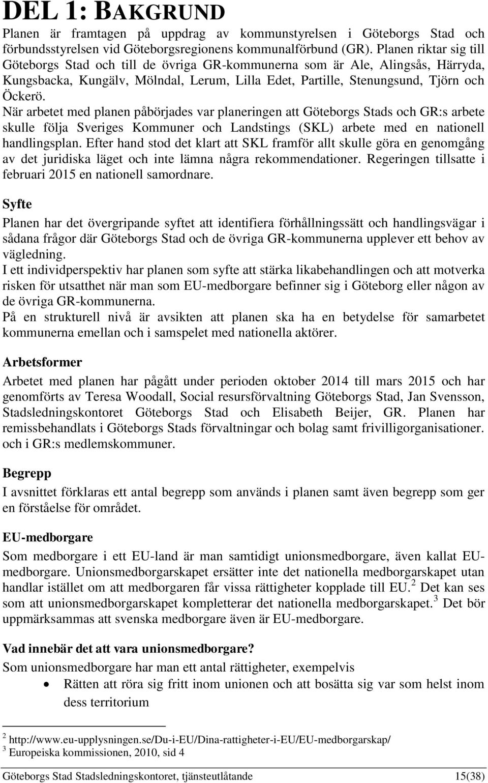 När arbetet med planen påbörjades var planeringen att Göteborgs Stads och GR:s arbete skulle följa Sveriges Kommuner och Landstings (SKL) arbete med en nationell handlingsplan.