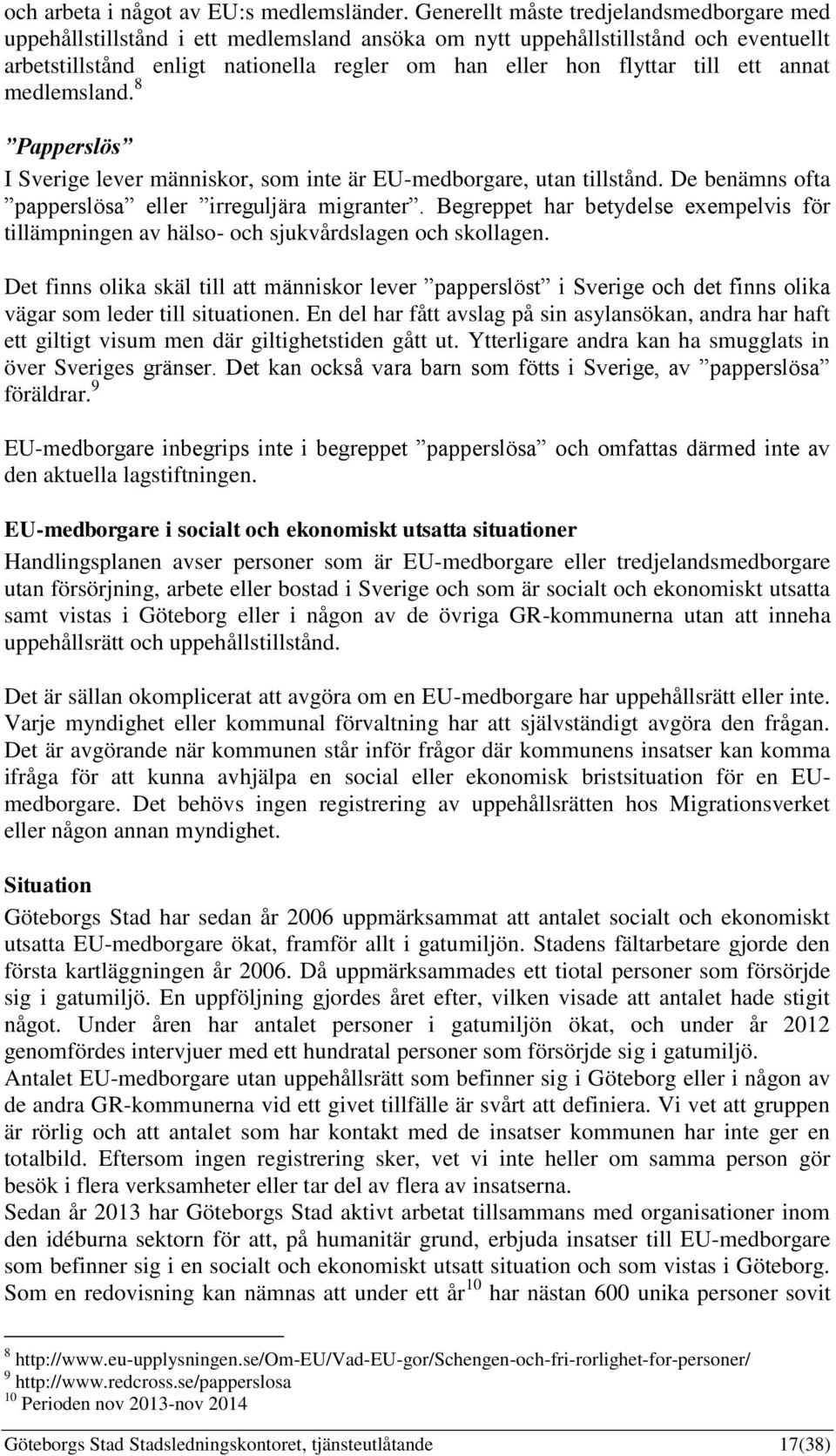ett annat medlemsland. 8 Papperslös I Sverige lever människor, som inte är EU-medborgare, utan tillstånd. De benämns ofta papperslösa eller irreguljära migranter.