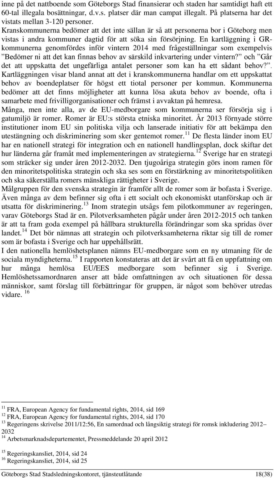 En kartläggning i GRkommunerna genomfördes inför vintern 2014 med frågeställningar som exempelvis Bedömer ni att det kan finnas behov av särskild inkvartering under vintern?