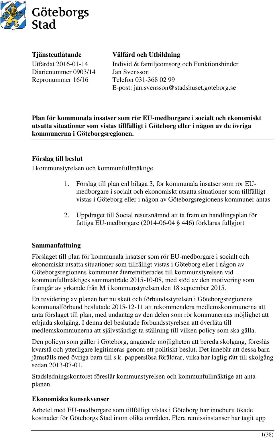 se Plan för kommunala insatser som rör EU-medborgare i socialt och ekonomiskt utsatta situationer som vistas tillfälligt i Göteborg eller i någon av de övriga kommunerna i Göteborgsregionen.