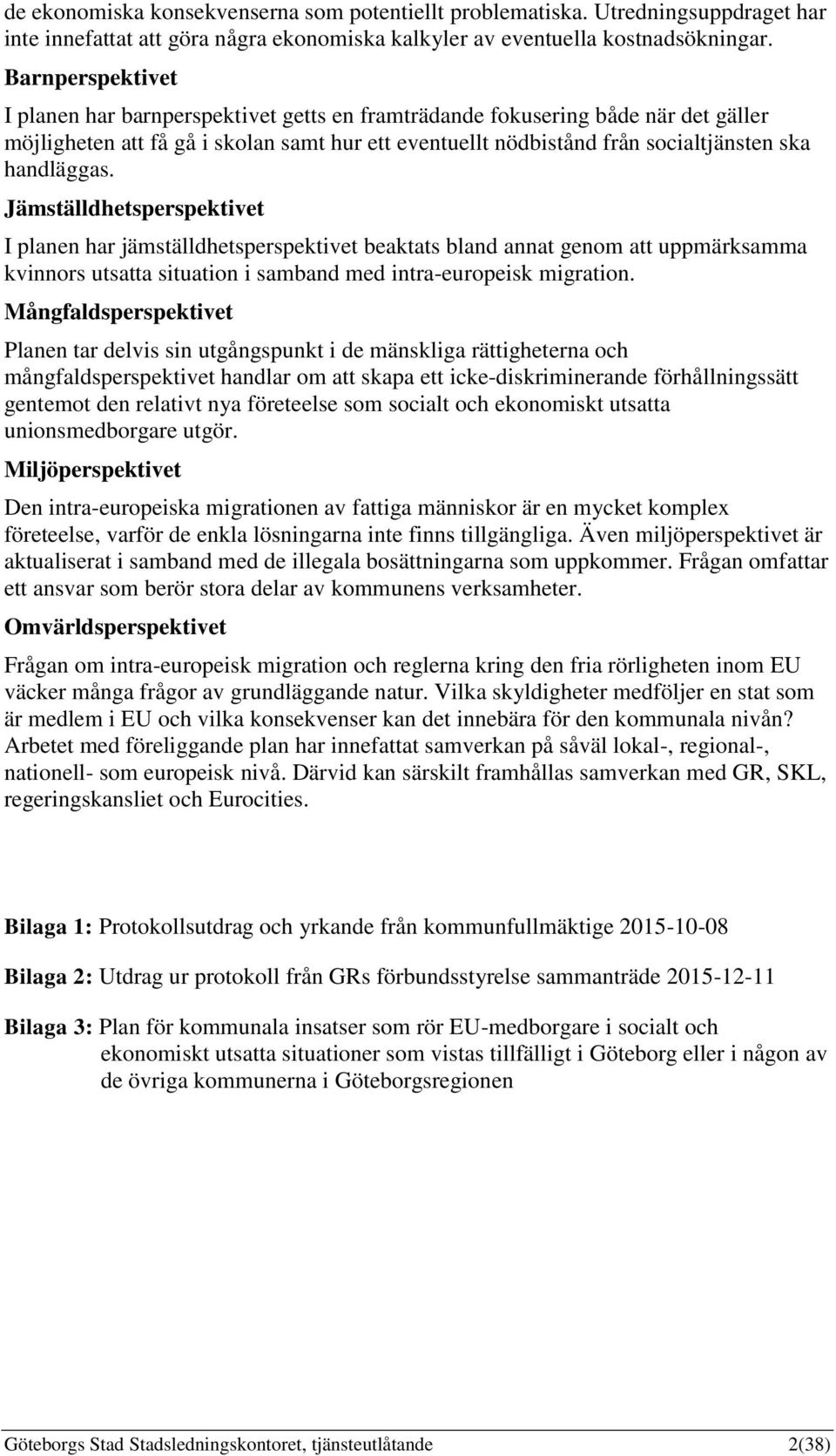 handläggas. Jämställdhetsperspektivet I planen har jämställdhetsperspektivet beaktats bland annat genom att uppmärksamma kvinnors utsatta situation i samband med intra-europeisk migration.
