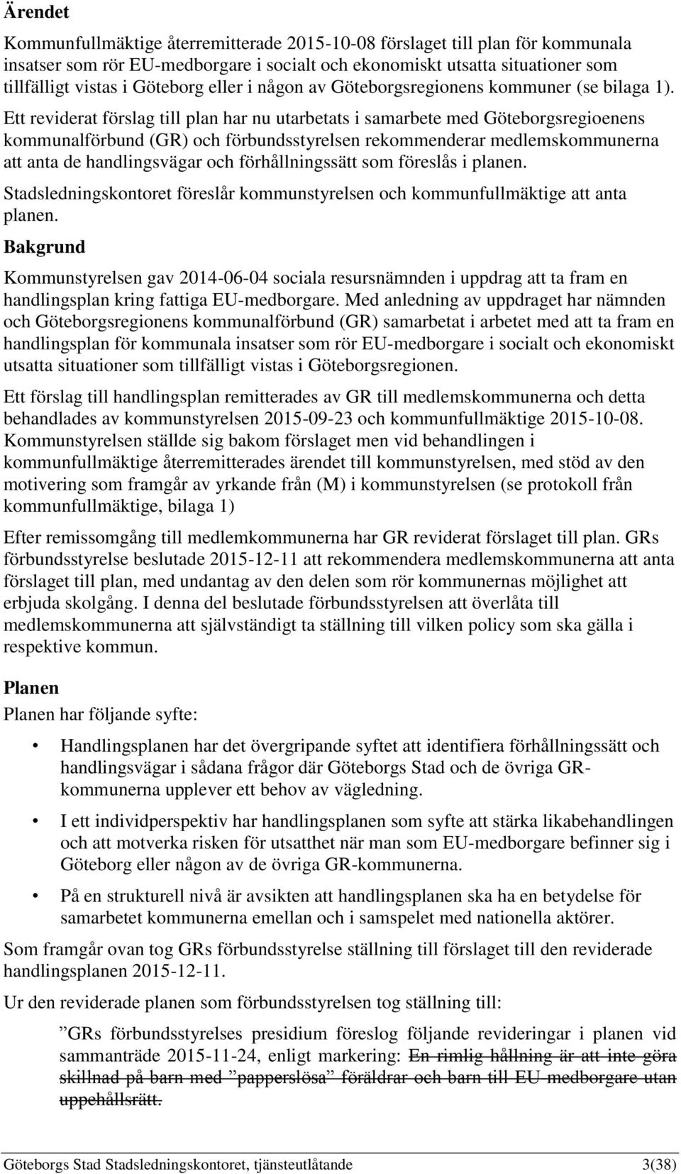 Ett reviderat förslag till plan har nu utarbetats i samarbete med Göteborgsregioenens kommunalförbund (GR) och förbundsstyrelsen rekommenderar medlemskommunerna att anta de handlingsvägar och