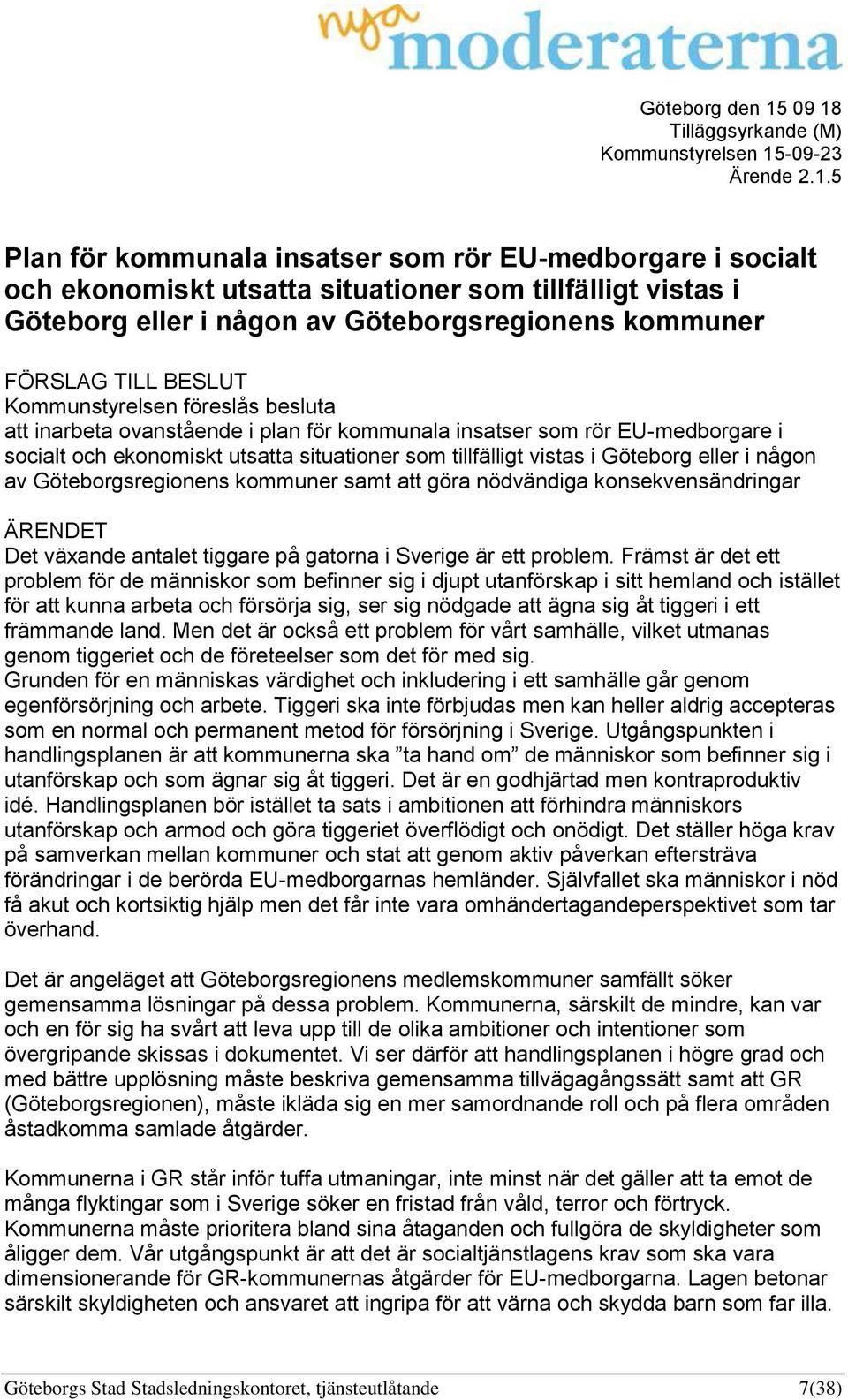 i någon av Göteborgsregionens kommuner FÖRSLAG TILL BESLUT Kommunstyrelsen föreslås besluta att inarbeta ovanstående i plan för kommunala insatser som rör EU-medborgare i socialt och ekonomiskt