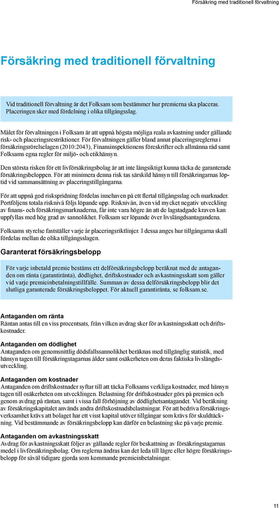 För förvaltningen gäller bland annat placeringsreglerna i försäkringsrörelselagen (2010:2043), Finansinspektionens föreskrifter och allmänna råd samt Folksams egna regler för miljö- och etikhänsyn.