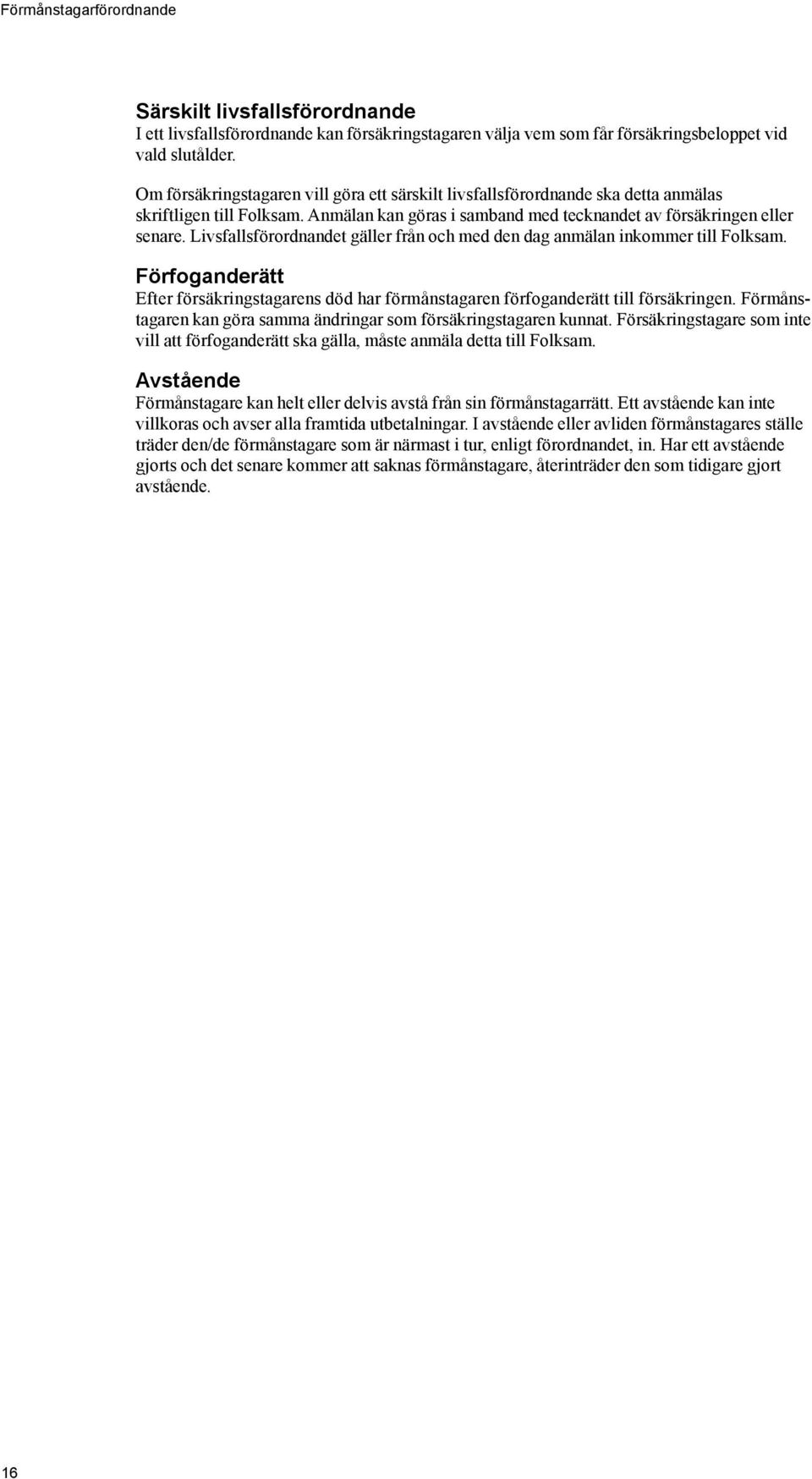 Livsfallsförordnandet gäller från och med den dag anmälan inkommer till Folksam. Förfoganderätt Efter försäkringstagarens död har förmånstagaren förfoganderätt till försäkringen.