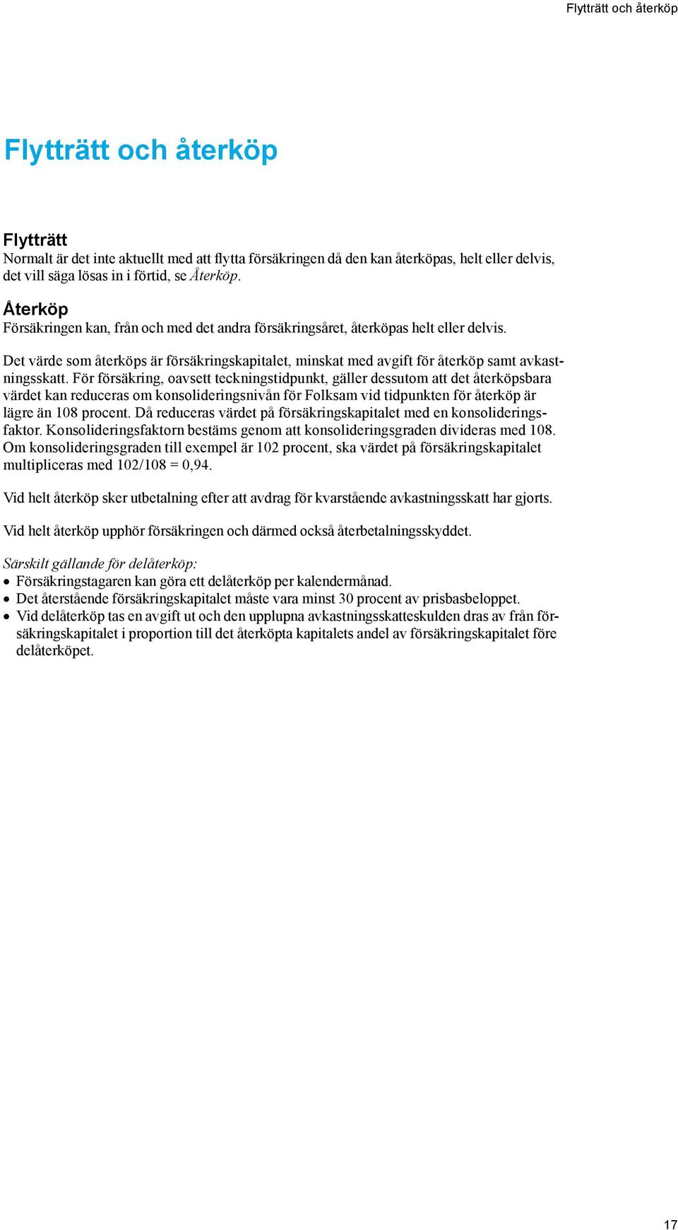 För försäkring, oavsett teckningstidpunkt, gäller dessutom att det återköpsbara värdet kan reduceras om konsolideringsnivån för Folksam vid tidpunkten för återköp är lägre än 108 procent.