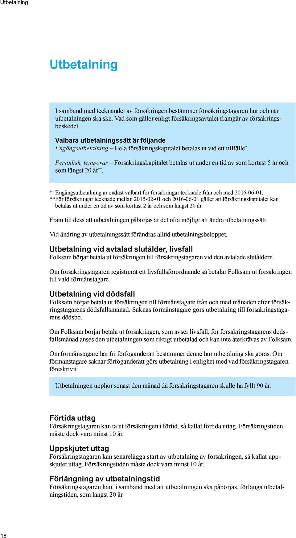 Periodisk, temporär Försäkringskapitalet betalas ut under en tid av som kortast 5 år och som längst 20 år **. * Engångsutbetalning är endast valbart för försäkringar tecknade från och med 2016-06-01.