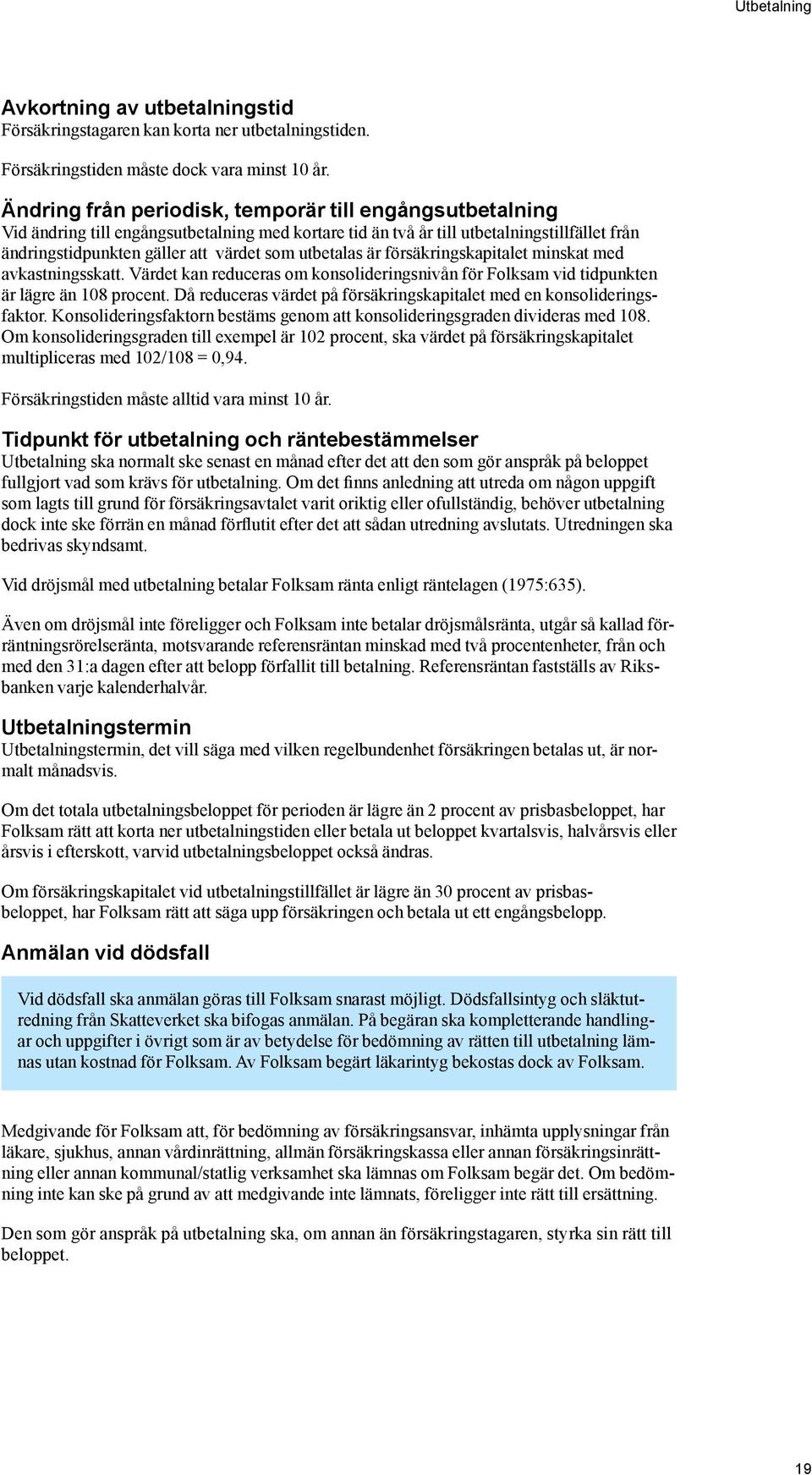 utbetalas är försäkringskapitalet minskat med avkastningsskatt. Värdet kan reduceras om konsolideringsnivån för Folksam vid tidpunkten är lägre än 108 procent.