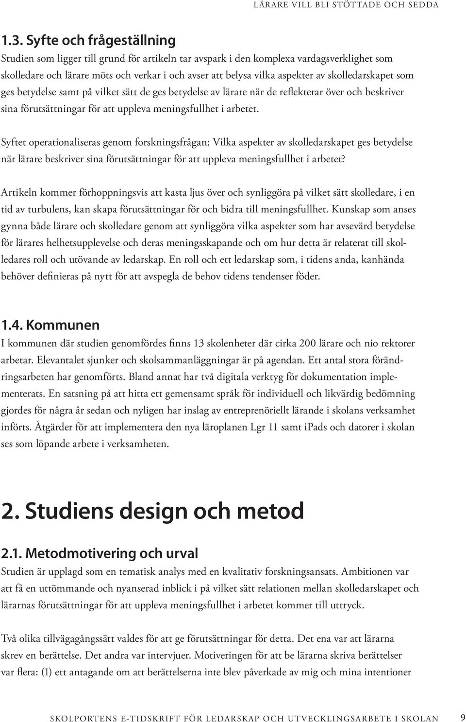 skolledarskapet som ges betydelse samt på vilket sätt de ges betydelse av lärare när de reflekterar över och beskriver sina förutsättningar för att uppleva meningsfullhet i arbetet.