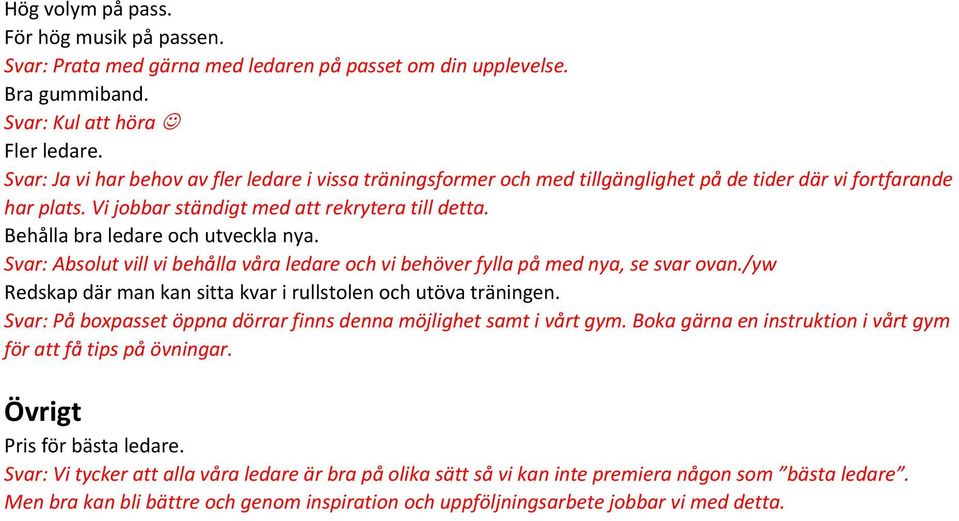 Behålla bra ledare och utveckla nya. Svar: Absolut vill vi behålla våra ledare och vi behöver fylla på med nya, se svar ovan./yw Redskap där man kan sitta kvar i rullstolen och utöva träningen.