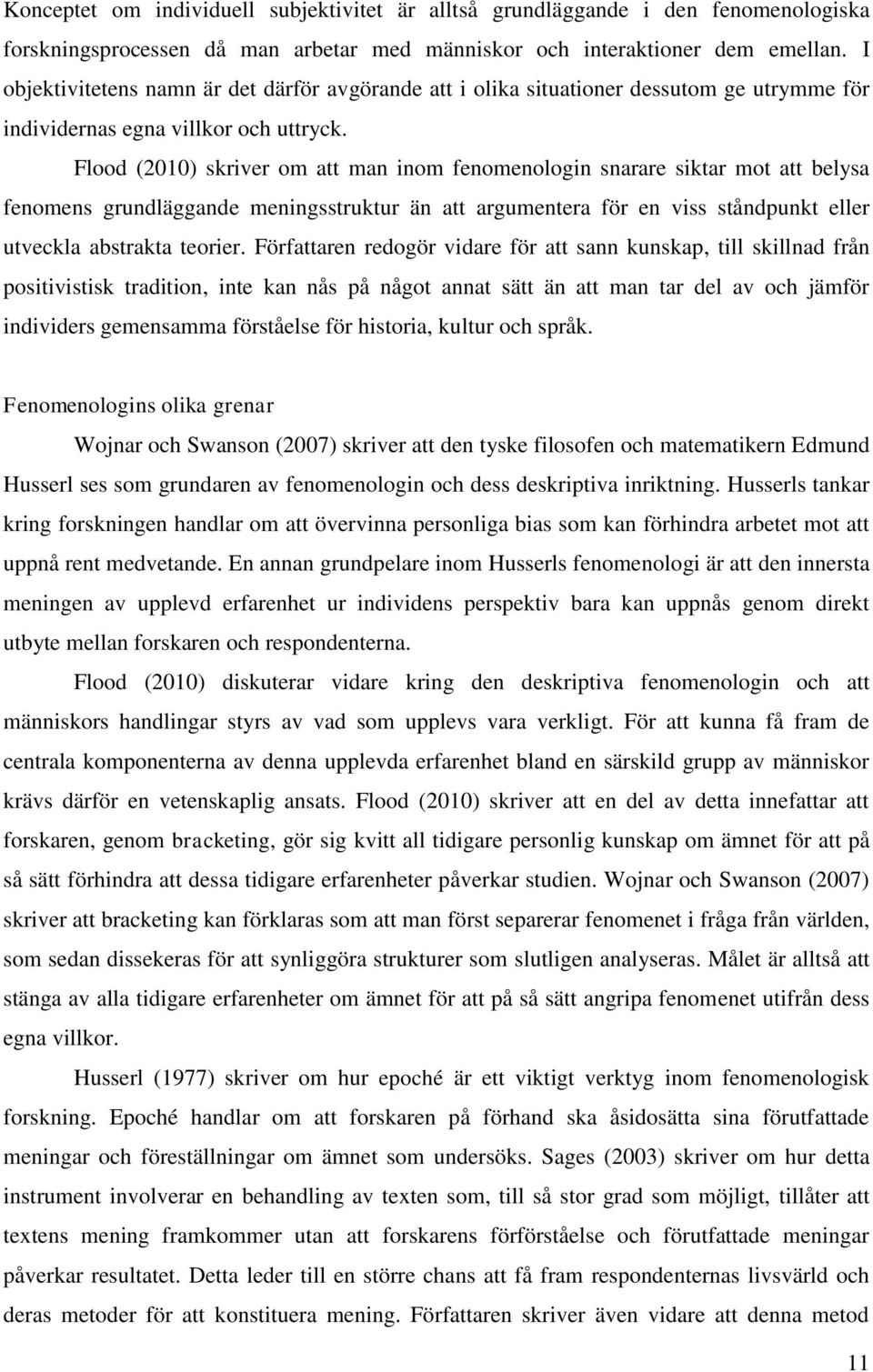 Flood (2010) skriver om att man inom fenomenologin snarare siktar mot att belysa fenomens grundläggande meningsstruktur än att argumentera för en viss ståndpunkt eller utveckla abstrakta teorier.