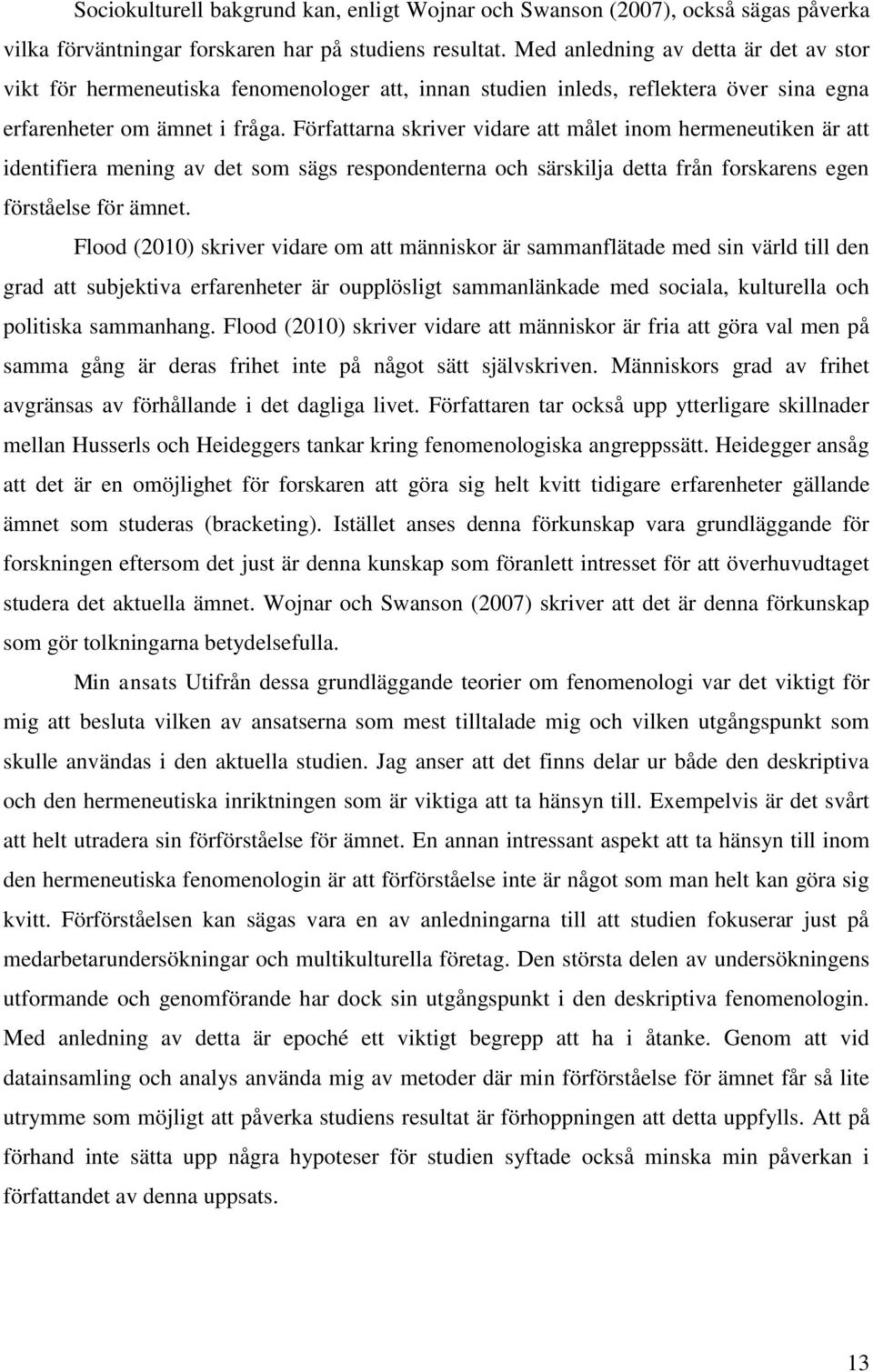 Författarna skriver vidare att målet inom hermeneutiken är att identifiera mening av det som sägs respondenterna och särskilja detta från forskarens egen förståelse för ämnet.