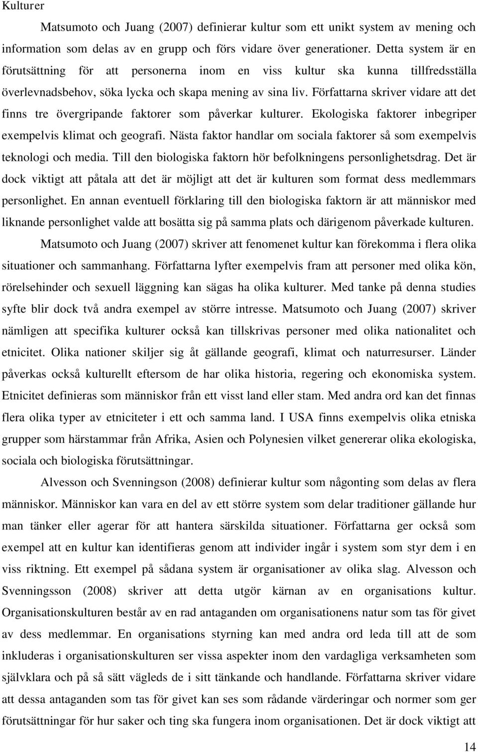 Författarna skriver vidare att det finns tre övergripande faktorer som påverkar kulturer. Ekologiska faktorer inbegriper exempelvis klimat och geografi.