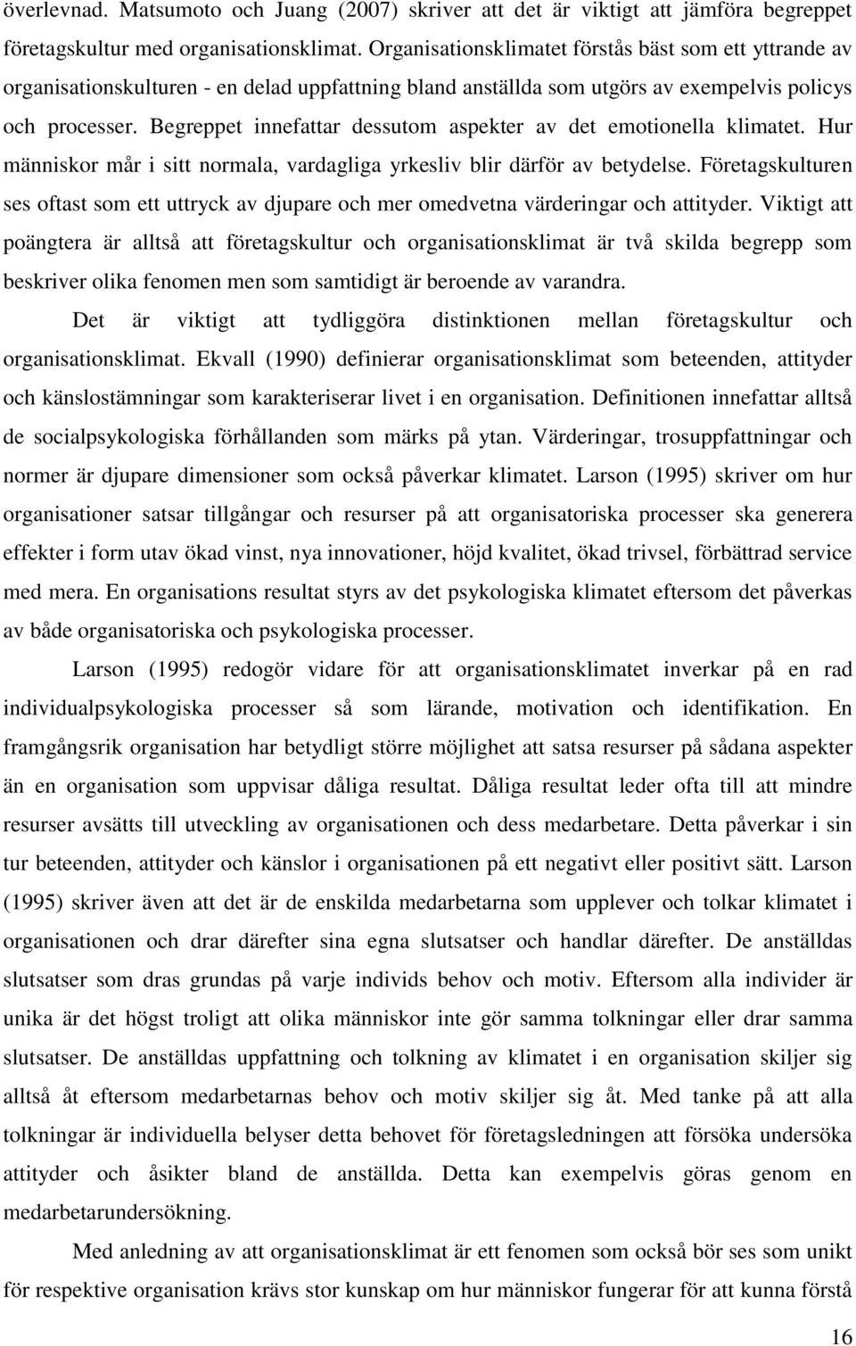 Begreppet innefattar dessutom aspekter av det emotionella klimatet. Hur människor mår i sitt normala, vardagliga yrkesliv blir därför av betydelse.